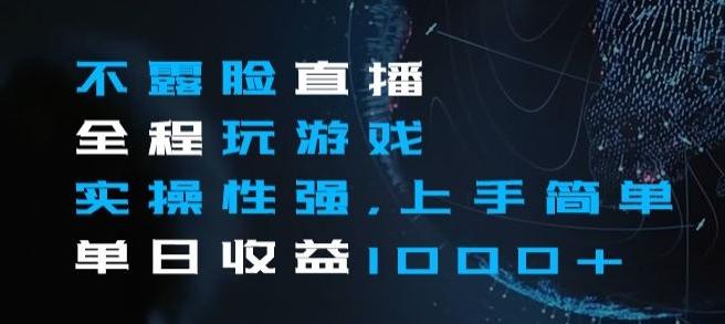 不露脸直播全程玩游戏，实操性强，上手简单，单日收益1000+【揭秘】-chywc