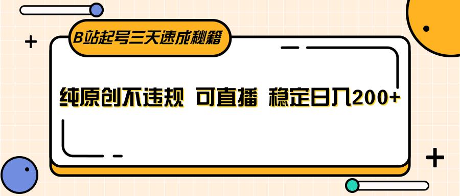 B站起号三天速成秘籍，纯原创不违规 可直播 稳定日入200+-chywc