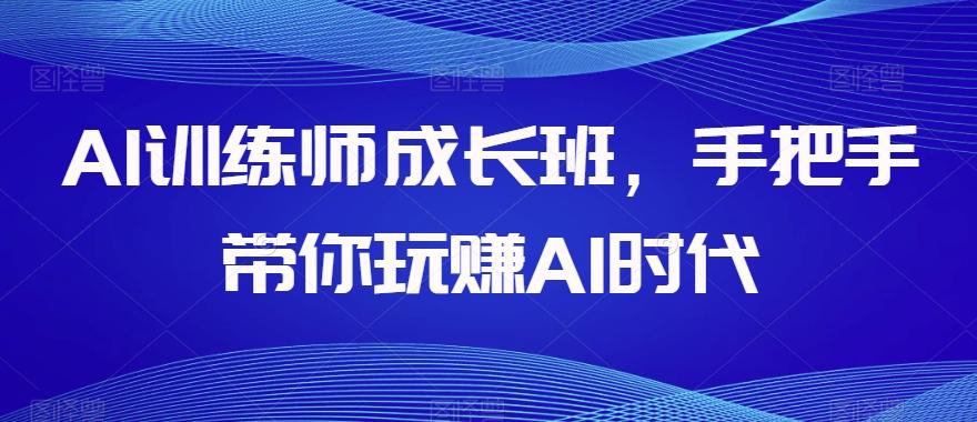 AI训练师成长班，手把手带你玩赚AI时代-chywc