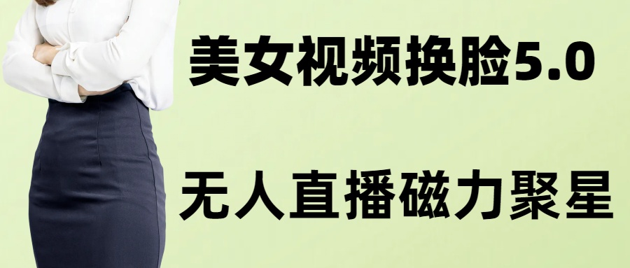 AI换脸美女玩法5.0，配合无人直播小铃铛超快变现-chywc
