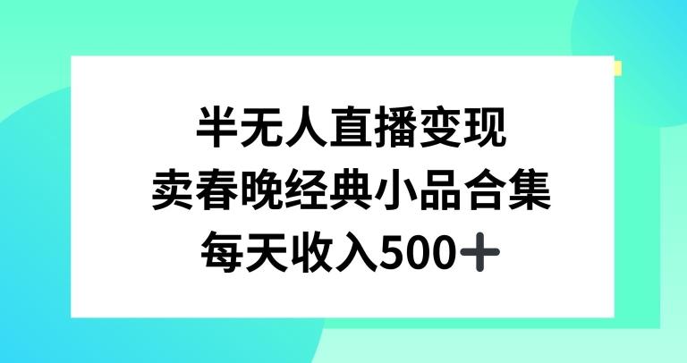 半无人直播变现，卖经典春晚小品合集，每天日入500+【揭秘】-chywc