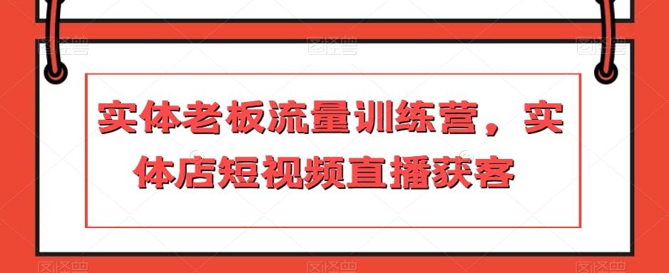 实体老板流量训练营，实体店短视频直播获客-chywc