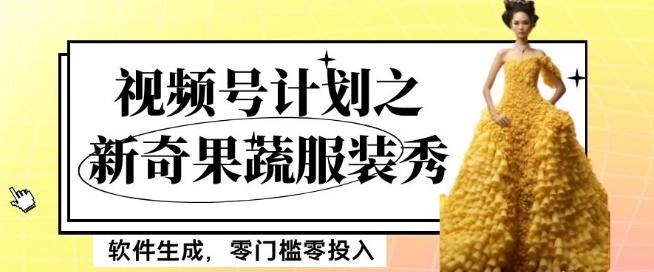 最新项目视频号计划之新奇果蔬服装秀，软件生成，零门槛零投入也可月入5000+【揭秘】-chywc