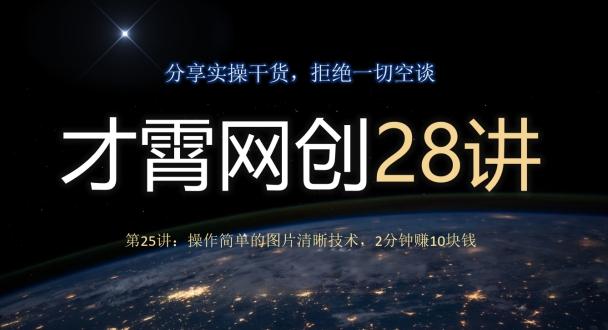 才霄网创28讲第25讲：操作简单的图片清晰技术，2分钟赚10块钱-chywc