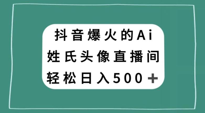 抖音爆火的AI姓氏头像直播，轻松日入500＋-chywc