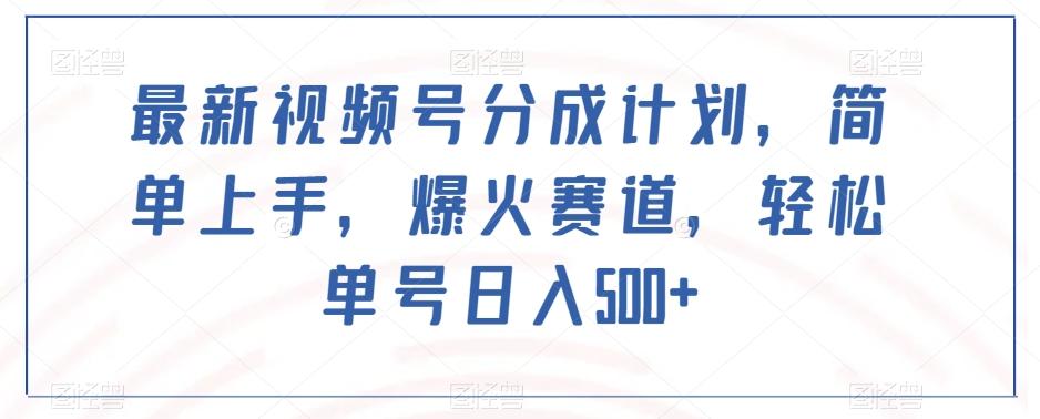 最新视频号分成计划，简单上手，爆火赛道，轻松单号日入500+-chywc