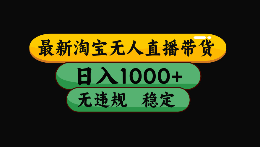 【最新】淘宝无人直播带货，独家技术，日入1000+，无违规无封号，操作…-chywc