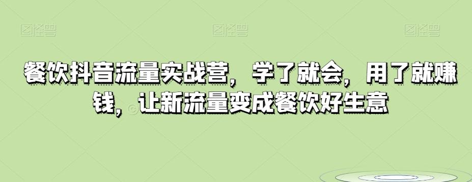 餐饮抖音流量实战营，学了就会，用了就赚钱，让新流量变成餐饮好生意-chywc