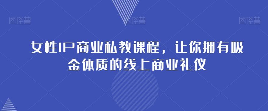 女性IP商业私教课程，让你拥有吸金体质的线上商业礼仪-chywc