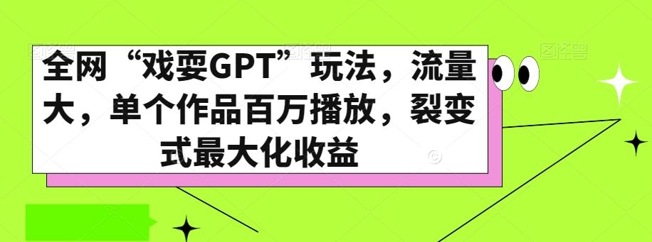 全网“戏耍GPT”玩法，流量大，单个作品百万播放，裂变式最大化收益【揭秘】-chywc