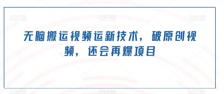无脑搬运视频运新技术，破原创视频，还会再爆项目-chywc