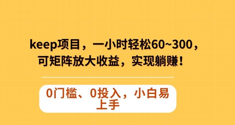 Keep蓝海项目，一小时轻松60~300＋，可矩阵放大收益，可实现躺赚【揭秘】-chywc
