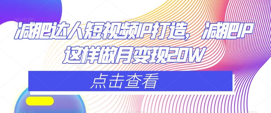 减肥达人短视频IP打造，减肥IP这样做月变现20W-chywc