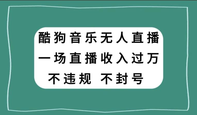 酷狗音乐无人直播，一场直播收入过万，可批量做-chywc