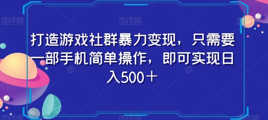 打造游戏社群暴力变现，只需要一部手机简单操作，即可实现日入500＋【揭秘】-chywc