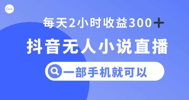 抖音无人小说直播，一部手机操作，日入300+【揭秘】-chywc