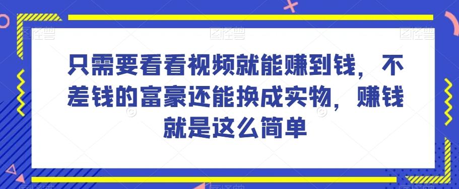 谁做过这么简单的项目？只需要看看视频就能赚到钱，不差钱的富豪还能换成实物，赚钱就是这么简单！【揭秘】-chywc