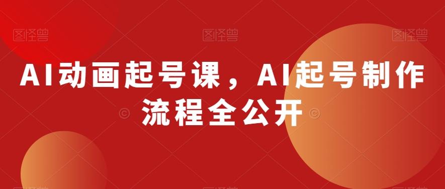 AI动画起号课，AI起号制作流程全公开-chywc