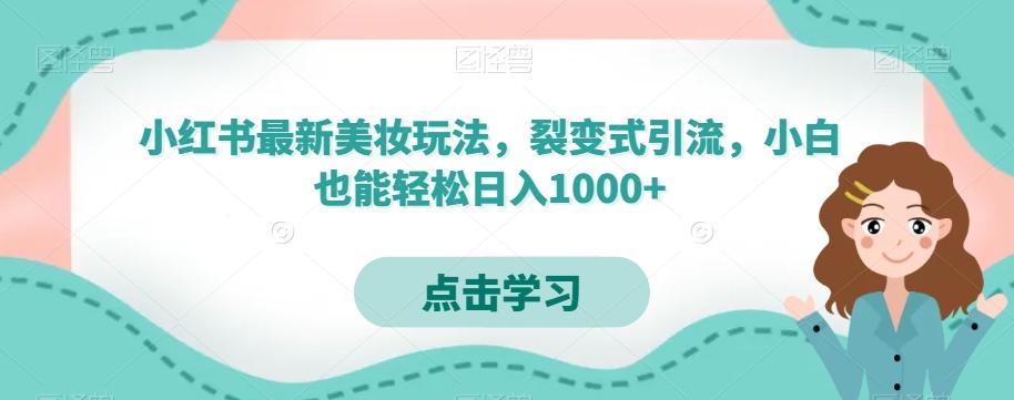 小红书最新美妆玩法，裂变式引流，小白也能轻松日入1000+-chywc