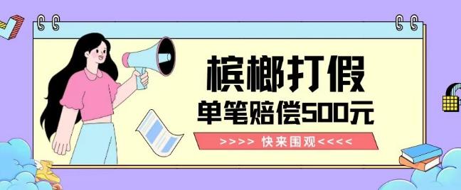 【独家揭秘】槟榔打假赔偿玩法操作简单有手就行单笔订单可赔偿500元【纯绿色】-chywc