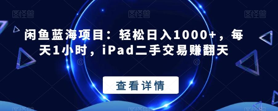 闲鱼蓝海项目：轻松日入1000+，每天1小时，iPad二手交易赚翻天-chywc