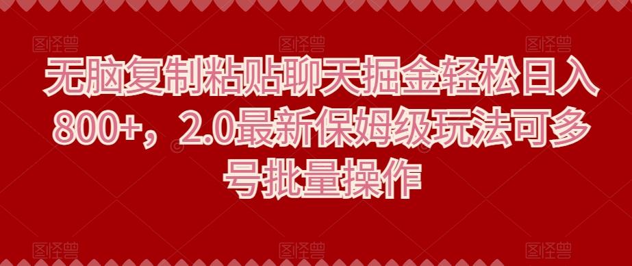 无脑复制粘贴聊天掘金轻松日入800+，2.0最新保姆级玩法可多号批量操作-chywc