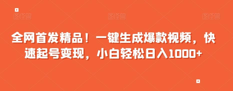 全网首发精品！一键生成爆款视频，快速起号变现，小白轻松日入1000+【揭秘】-chywc