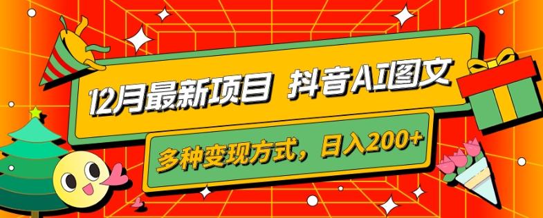 12月最新项目，抖音AI图文，自带爆款流量，多种变现方式，日入200+-chywc