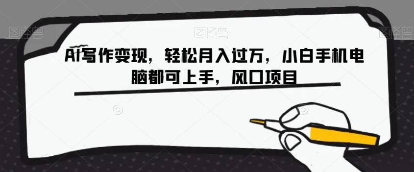 AI写作变现，轻松月入过万，小白手机电脑都可上手，风口项目【揭秘】-chywc
