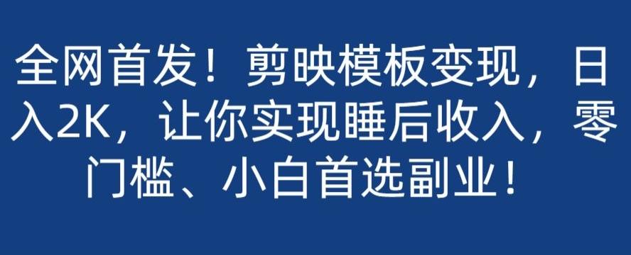 全网首发！剪映模板变现，日入2K，让你实现睡后收入，零门槛、小白首选副业！-chywc