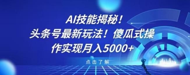 AI技能揭秘！头条号最新玩法！傻瓜式操作实现月入5000+-chywc