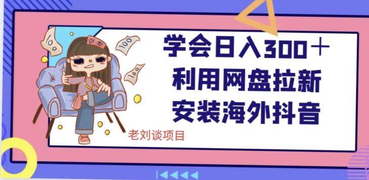 学会日入300＋，利用网盘拉新安装海外抖音保姆级教学【揭秘】-chywc