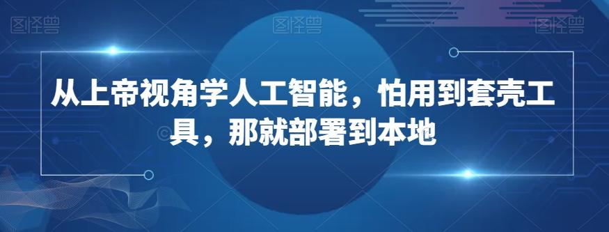 从上帝视角学人工智能，怕用到套壳工具，那就部署到本地-chywc