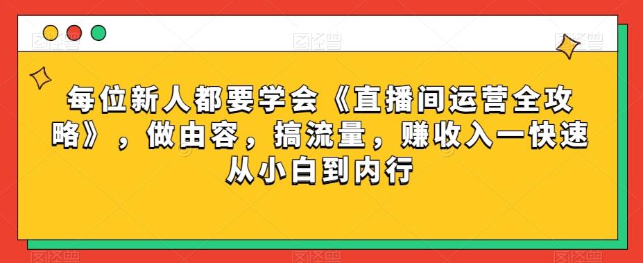 每位新人都要学会《直播间运营全攻略》，做由容，搞流量，赚收入一快速从小白到内行-chywc