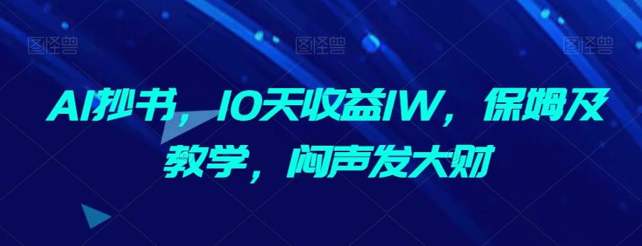 AI抄书，10天收益1W，保姆及教学，闷声发大财-chywc