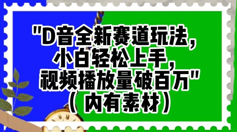 抖音全新赛道玩法，小白轻松上手，视频播放量破百万（内有素材）【揭秘】-chywc