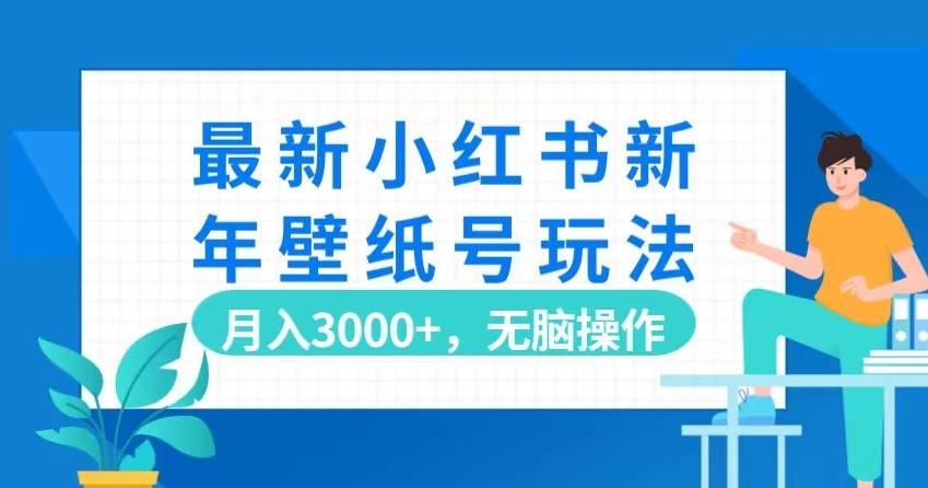 最新小红书新年壁纸号玩法，月入3000+，无脑操作-chywc
