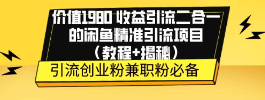 价值1980收益引流二合一的闲鱼精准引流项目（教程+揭秘）-chywc