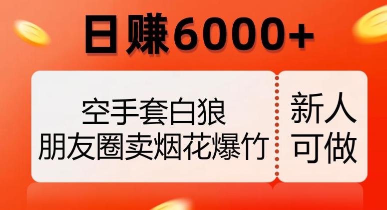 空手套白狼，朋友圈卖烟花爆竹，日赚6000+【揭秘】-chywc