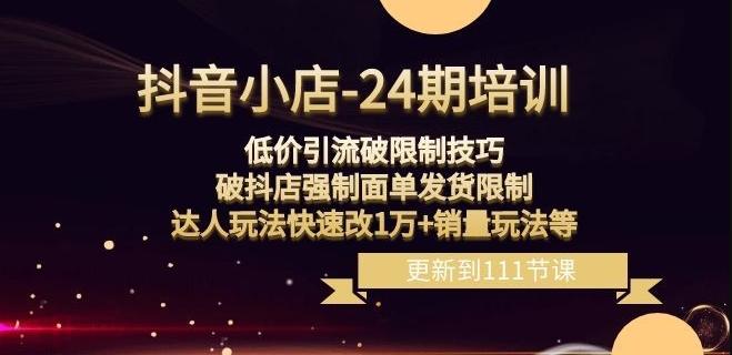 抖音小店-24期：低价引流破限制技巧，破抖店强制面单发货限制，达人玩法快速改1万+销量玩法等-chywc
