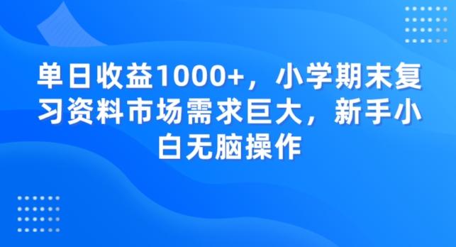 单日收益1000+，小学期末复习资料市场需求巨大，新手小白无脑操作-chywc