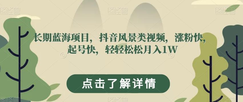 长期蓝海项目，抖音风景类视频，涨粉快，起号快，轻轻松松月入1W【揭秘】-chywc