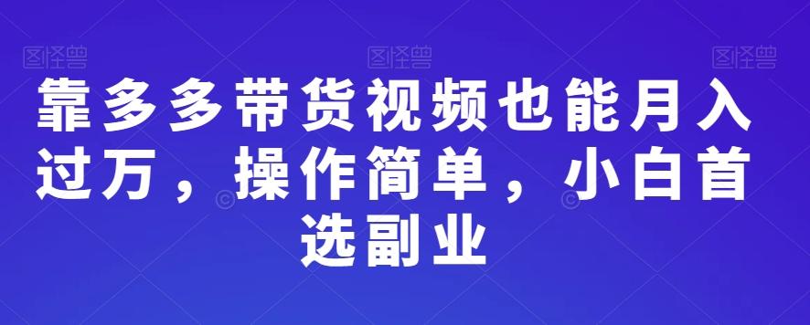 靠多多带货视频也能月入过万，操作简单，小白首选副业-chywc