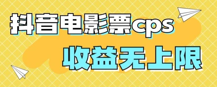 风口项目，抖音电影票cps，单日收益上限高，保姆级教程，小白也可学会-chywc
