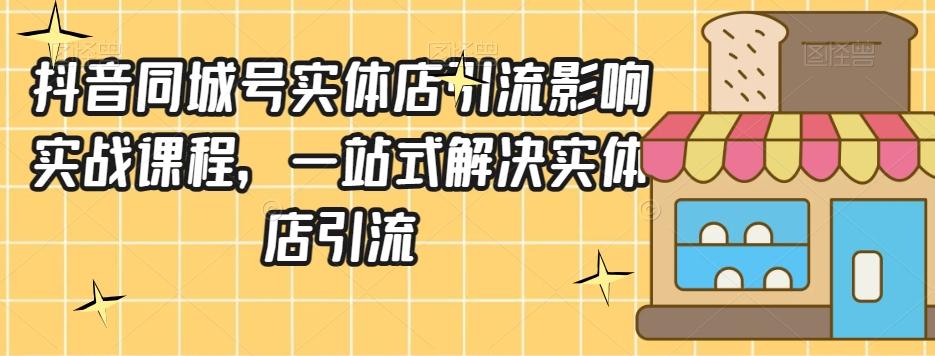 抖音同城号实体店引流营销实战课程，一站式解决实体店引流-chywc