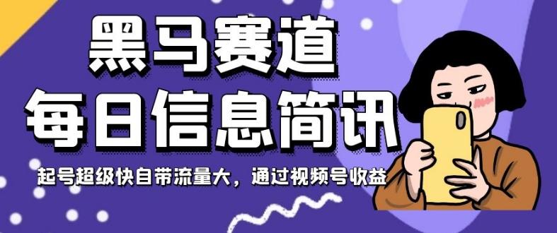 黑马赛道每日信息简讯，起号超级快自带流量大，通过视频号收益【揭秘】-chywc