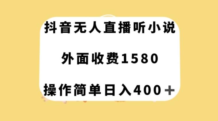 抖音无人直播听小说，外面收费1580，操作简单日入400+【揭秘】-chywc