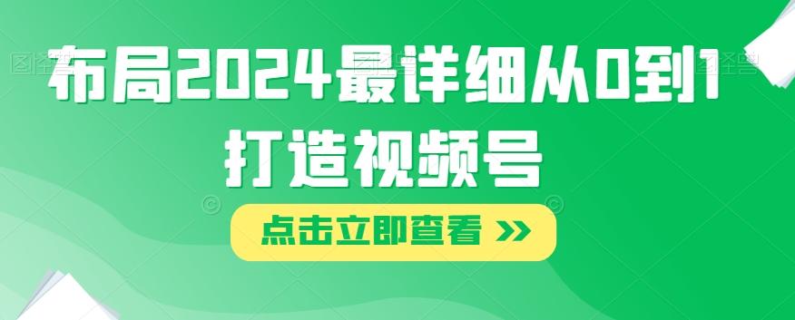 布局2024最详细从0到1打造视频号【揭秘】-chywc