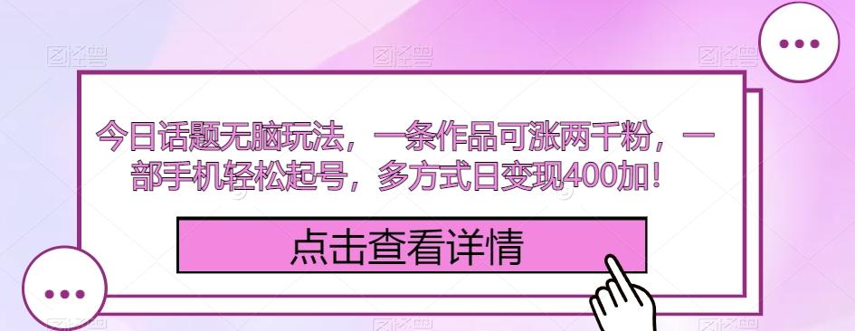 今日话题无脑玩法，一条作品可涨两千粉，一部手机轻松起号，多方式日变现400加！-chywc