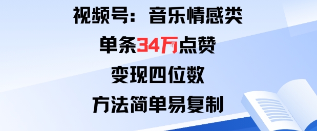 视频号分成计划新玩法：音乐情感类单条34W点赞，变现四位数，方法简单易复制-chywc